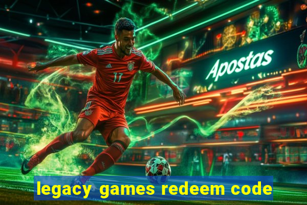 legacy games redeem code